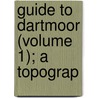Guide To Dartmoor (Volume 1); A Topograp by William Crossing