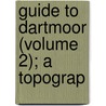 Guide To Dartmoor (Volume 2); A Topograp by William Crossing