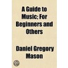 Guide To Music; For Beginners And Others door Daniel Gregory Mason