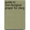 Guide To Non-Liturgical Prayer For Clerg door John C. Clyde