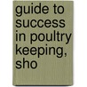 Guide To Success In Poultry Keeping, Sho by G.W. 1830-1921 Bacon