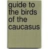Guide To The Birds Of The Caucasus by K.A. Satunin