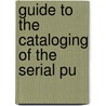Guide To The Cataloging Of The Serial Pu by Library Of Congress Catalog Division