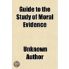 Guide To The Study Of Moral Evidence by Unknown Author