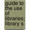 Guide To The Use Of Libraries; Library S by Illinois University Library Dept