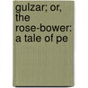 Gulzar; Or, The Rose-Bower: A Tale Of Pe door John S. Reid