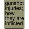 Gunshot Injuries; How They Are Inflicted door Louis Anatole Lagarde