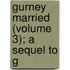 Gurney Married (Volume 3); A Sequel To G