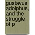 Gustavus Adolphus, And The Struggle Of P