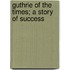 Guthrie Of The Times; A Story Of Success