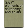 Guys? Elements Of Astronomy,; And An Abr door Joseph Guy