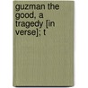 Guzman The Good, A Tragedy [In Verse]; T by R.J. Gilman