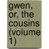 Gwen, Or, The Cousins (Volume 1)