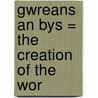 Gwreans An Bys = The Creation Of The Wor by Whitley Stokes