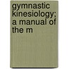 Gymnastic Kinesiology; A Manual Of The M by William Skarstrom