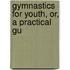 Gymnastics For Youth, Or, A Practical Gu