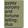 Gypsy Sorcery And Fortune Telling; Illus by Charles Godfret Leland