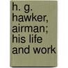 H. G. Hawker, Airman; His Life And Work by Muriel Hawker