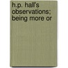 H.P. Hall's Observations; Being More Or door Harlan Page Hall