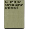 H.R. 4263, The Small Business And Minori by United States. Congress. Business
