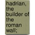 Hadrian, The Builder Of The Roman Wall;