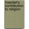 Haeckel's Contribution To Religion by A.S. Mories