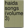 Haida Songs (Volume 3) by John Reed Swanton
