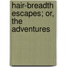 Hair-Breadth Escapes; Or, The Adventures by Henry Cadwallader Adams