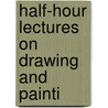 Half-Hour Lectures On Drawing And Painti door Henry Warren