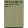 Half-Hour Lessons In Music; Class Work F door Mary Ann Torrey Kotzschmar