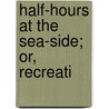 Half-Hours At The Sea-Side; Or, Recreati by Taylor