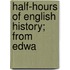 Half-Hours Of English History; From Edwa