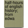 Half-Hours Of English History; From Edwa door Charles Knight