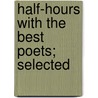 Half-Hours With The Best Poets; Selected by Unknown Author