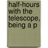 Half-Hours With The Telescope, Being A P