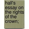 Hall's Essay On The Rights Of The Crown; by Robert Gream Hall