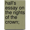 Hall's Essay On The Rights Of The Crown; door Robert Gream Hall