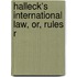 Halleck's International Law, Or, Rules R