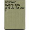 Hallowed Hymns, New And Old; For Use In door Sankey