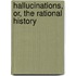 Hallucinations, Or, The Rational History