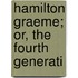 Hamilton Graeme; Or, The Fourth Generati
