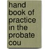 Hand Book Of Practice In The Probate Cou