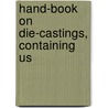 Hand-Book On Die-Castings, Containing Us door Edgar Norman Dollin