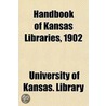 Handbook Of Kansas Libraries, 1902 door University of Library