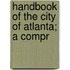 Handbook Of The City Of Atlanta; A Compr