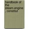 Handbook Of The Steam-Engine , Constitut door John Bourne