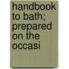 Handbook To Bath; Prepared On The Occasi door J.W. Morris