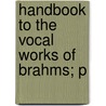 Handbook To The Vocal Works Of Brahms; P door Edwin Evans