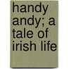 Handy Andy; A Tale Of Irish Life door Samuel Lover