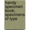 Handy Specimen Book; Specimens Of Type by Inc Daystrom